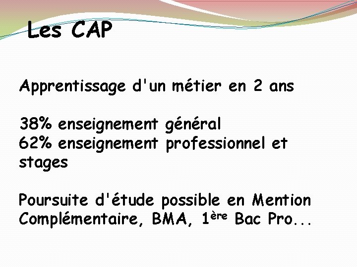 Les CAP Apprentissage d'un métier en 2 ans 38% enseignement général 62% enseignement professionnel