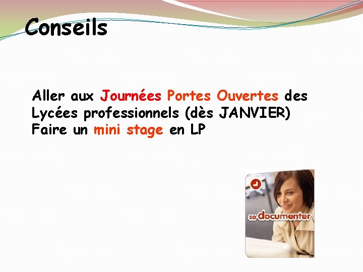 Conseils Aller aux Journées Portes Ouvertes des Lycées professionnels (dès JANVIER) Faire un mini