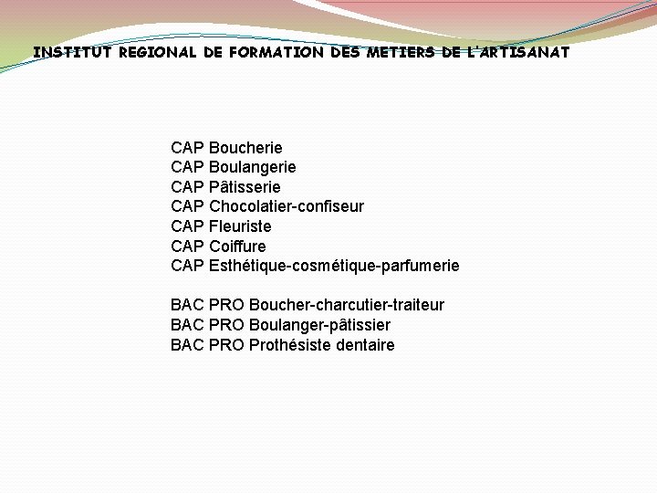 INSTITUT REGIONAL DE FORMATION DES METIERS DE L’ARTISANAT CAP Boucherie CAP Boulangerie CAP Pâtisserie