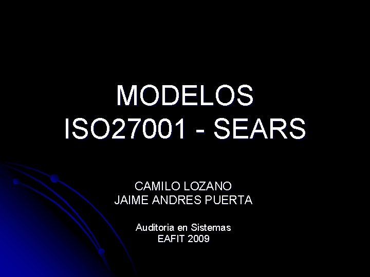 MODELOS ISO 27001 - SEARS CAMILO LOZANO JAIME ANDRES PUERTA Auditoria en Sistemas EAFIT