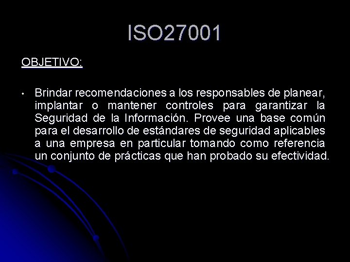 ISO 27001 OBJETIVO: • Brindar recomendaciones a los responsables de planear, implantar o mantener