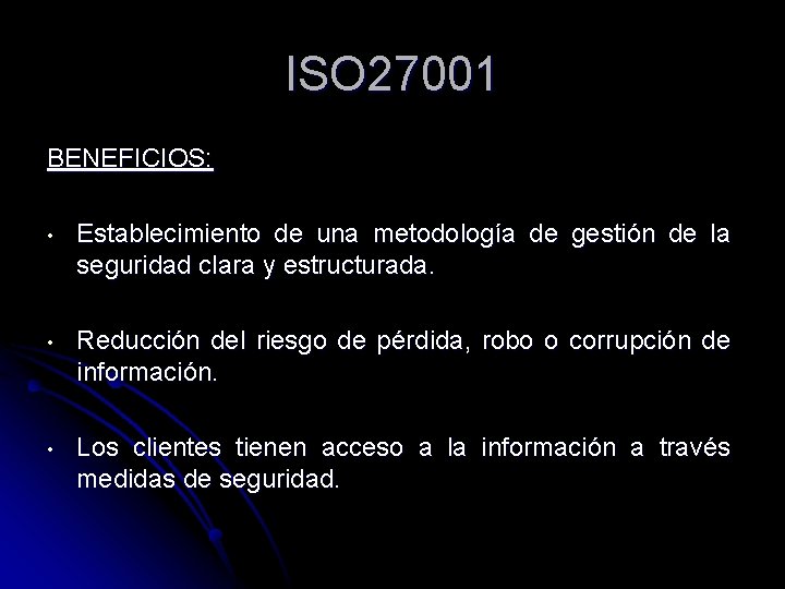 ISO 27001 BENEFICIOS: • Establecimiento de una metodología de gestión de la seguridad clara