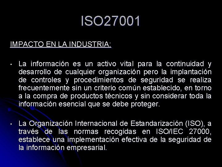 ISO 27001 IMPACTO EN LA INDUSTRIA: • La información es un activo vital para