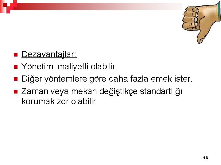 n n Dezavantajlar: Yönetimi maliyetli olabilir. Diğer yöntemlere göre daha fazla emek ister. Zaman