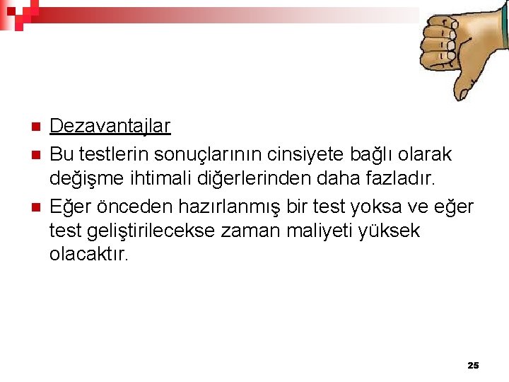 n n n Dezavantajlar Bu testlerin sonuçlarının cinsiyete bağlı olarak değişme ihtimali diğerlerinden daha