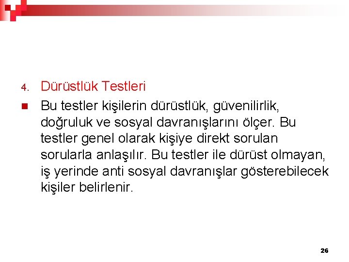 4. n Dürüstlük Testleri Bu testler kişilerin dürüstlük, güvenilirlik, doğruluk ve sosyal davranışlarını ölçer.