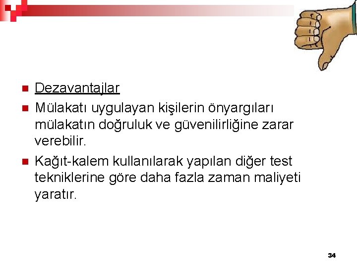 n n n Dezavantajlar Mülakatı uygulayan kişilerin önyargıları mülakatın doğruluk ve güvenilirliğine zarar verebilir.