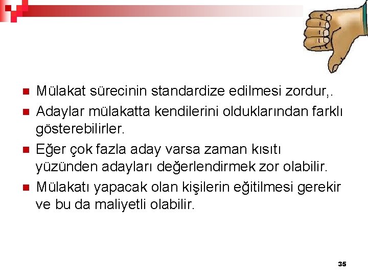 n n Mülakat sürecinin standardize edilmesi zordur, . Adaylar mülakatta kendilerini olduklarından farklı gösterebilirler.