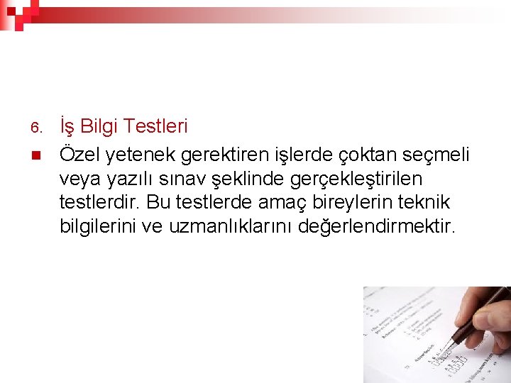 6. n İş Bilgi Testleri Özel yetenek gerektiren işlerde çoktan seçmeli veya yazılı sınav