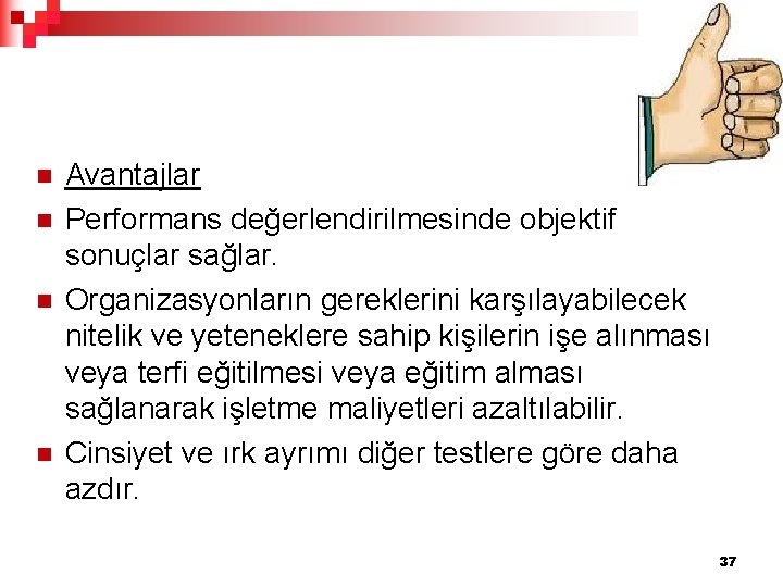 n n Avantajlar Performans değerlendirilmesinde objektif sonuçlar sağlar. Organizasyonların gereklerini karşılayabilecek nitelik ve yeteneklere