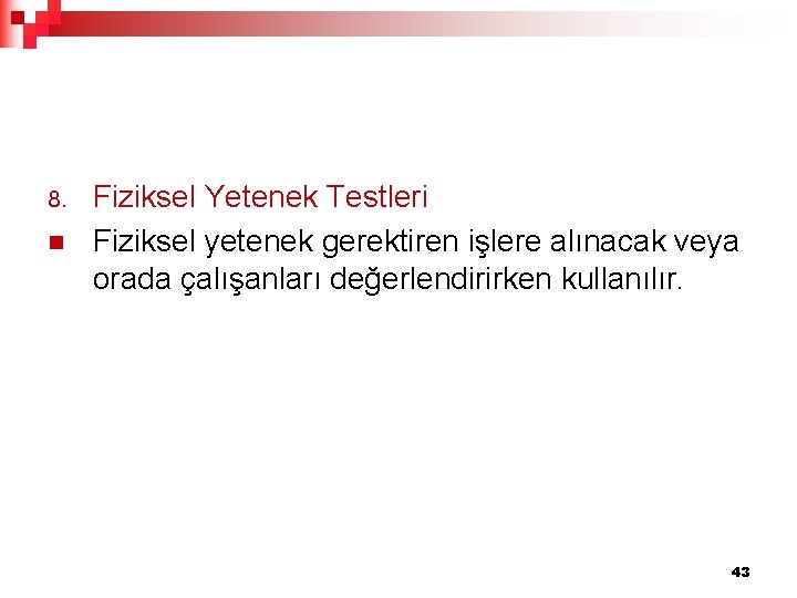 8. n Fiziksel Yetenek Testleri Fiziksel yetenek gerektiren işlere alınacak veya orada çalışanları değerlendirirken