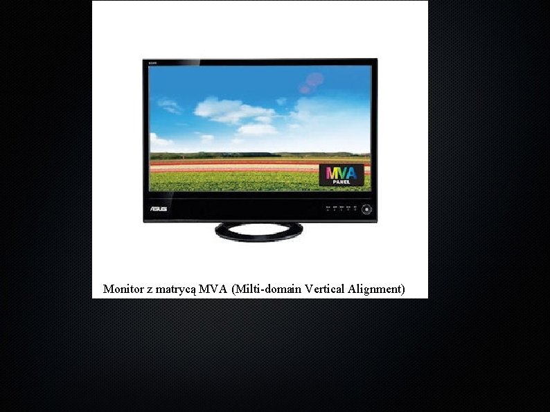 Monitor z matrycą MVA (Milti-domain Vertical Alignment) 