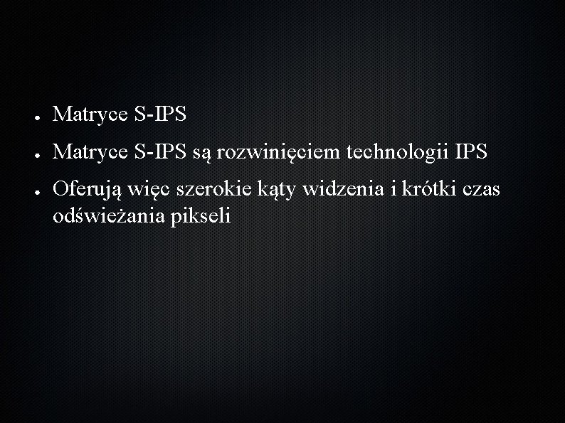 ● Matryce S-IPS są rozwinięciem technologii IPS ● Oferują więc szerokie kąty widzenia i