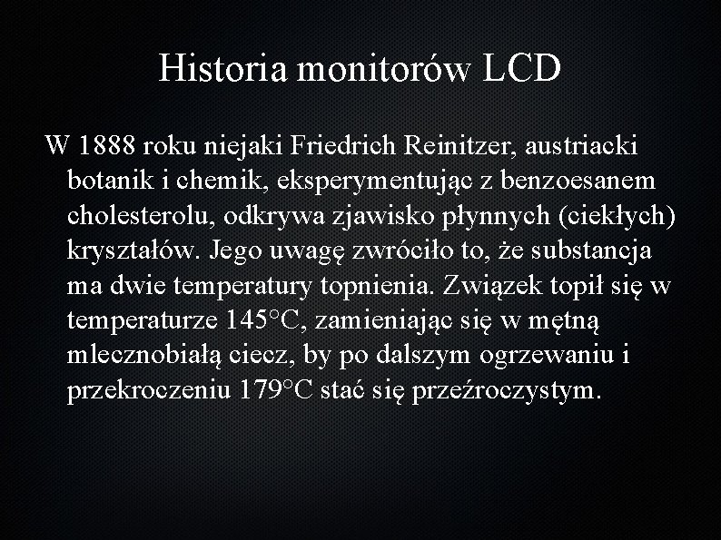 Historia monitorów LCD W 1888 roku niejaki Friedrich Reinitzer, austriacki botanik i chemik, eksperymentując