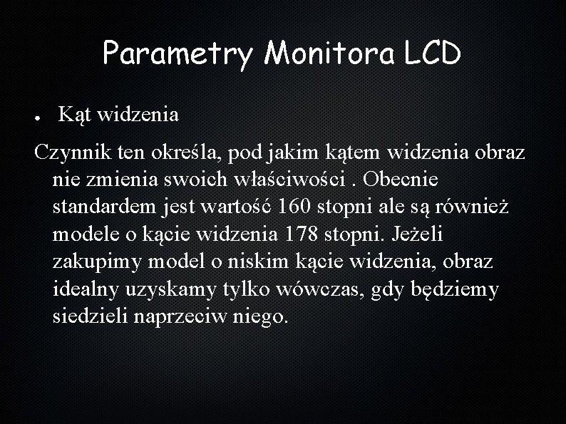 Parametry Monitora LCD ● Kąt widzenia Czynnik ten określa, pod jakim kątem widzenia obraz