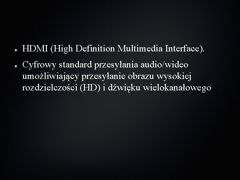● ● HDMI (High Definition Multimedia Interface). Cyfrowy standard przesyłania audio/wideo umożliwiający przesyłanie obrazu