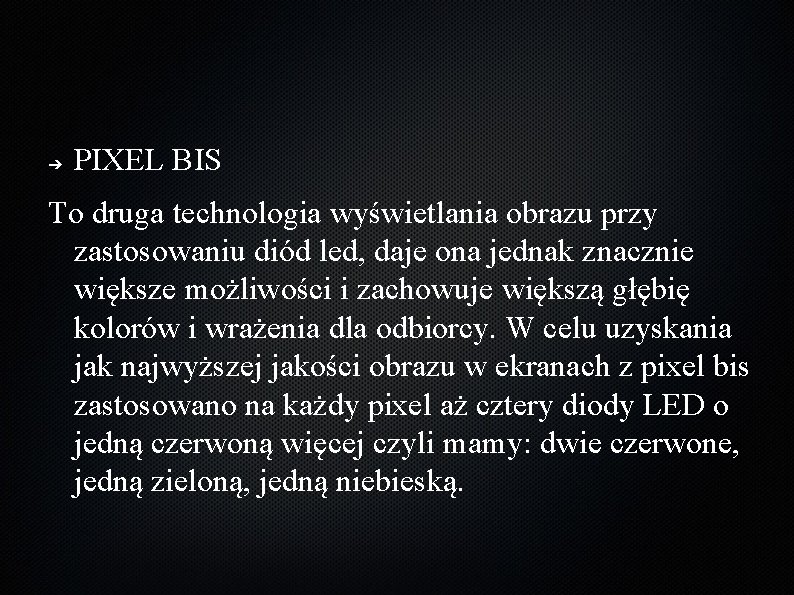 ➔ PIXEL BIS To druga technologia wyświetlania obrazu przy zastosowaniu diód led, daje ona