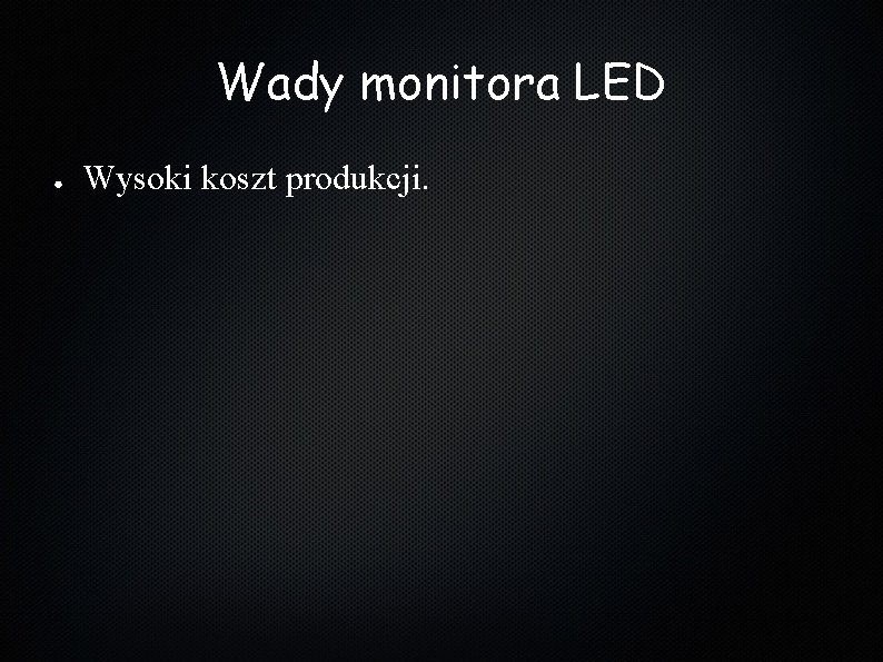 Wady monitora LED ● Wysoki koszt produkcji. 