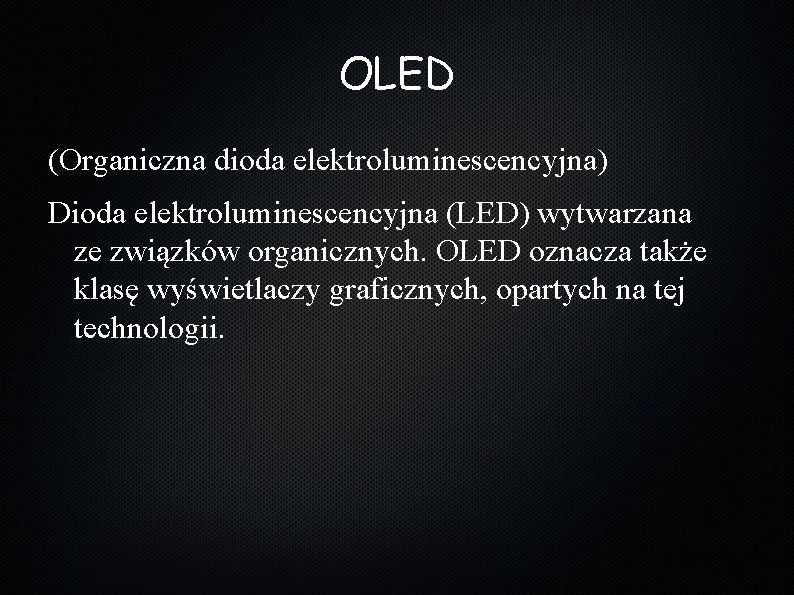 OLED (Organiczna dioda elektroluminescencyjna) Dioda elektroluminescencyjna (LED) wytwarzana ze związków organicznych. OLED oznacza także