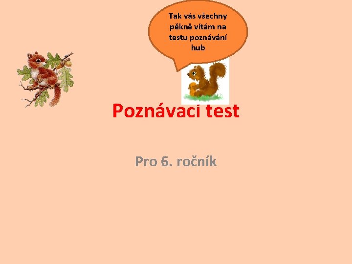 Tak vás všechny pěkně vítám na testu poznávání hub Poznávací test Pro 6. ročník