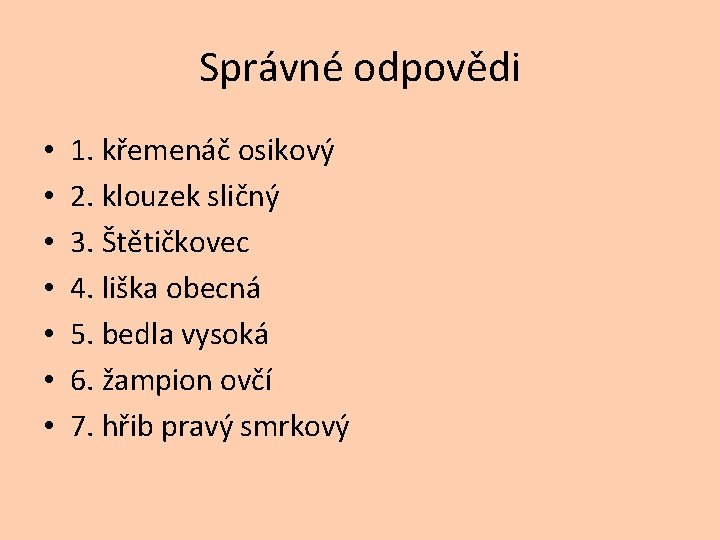 Správné odpovědi • • 1. křemenáč osikový 2. klouzek sličný 3. Štětičkovec 4. liška