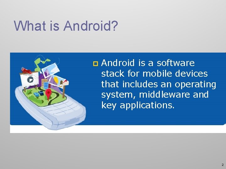 What is Android? p Android is a software stack for mobile devices that includes
