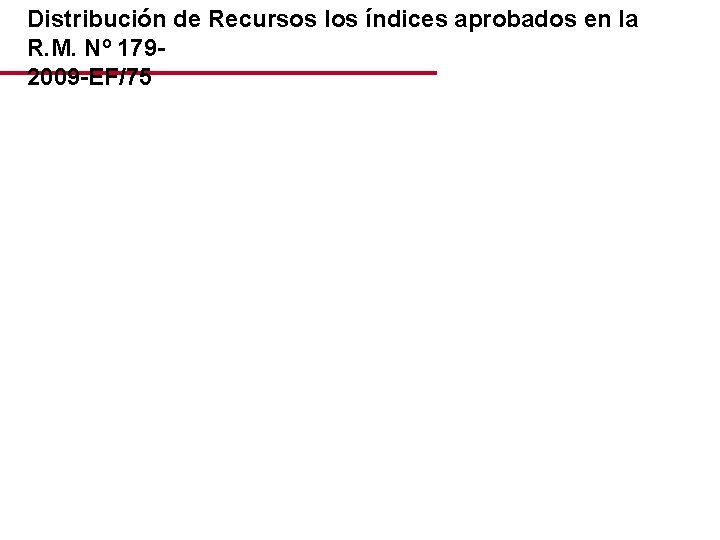 Distribución de Recursos los índices aprobados en la R. M. Nº 1792009 -EF/75 