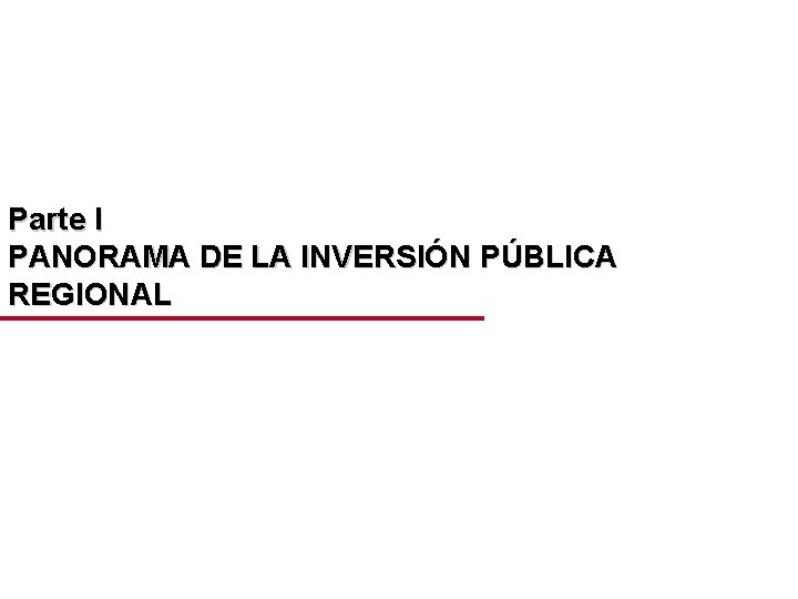 Parte I PANORAMA DE LA INVERSIÓN PÚBLICA REGIONAL 