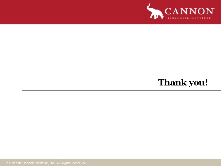Thank you! © Cannon Financial Institute, Inc. All Rights Reserved Thank you! © Cannon Financial Institute, Inc. All Rights Reserved