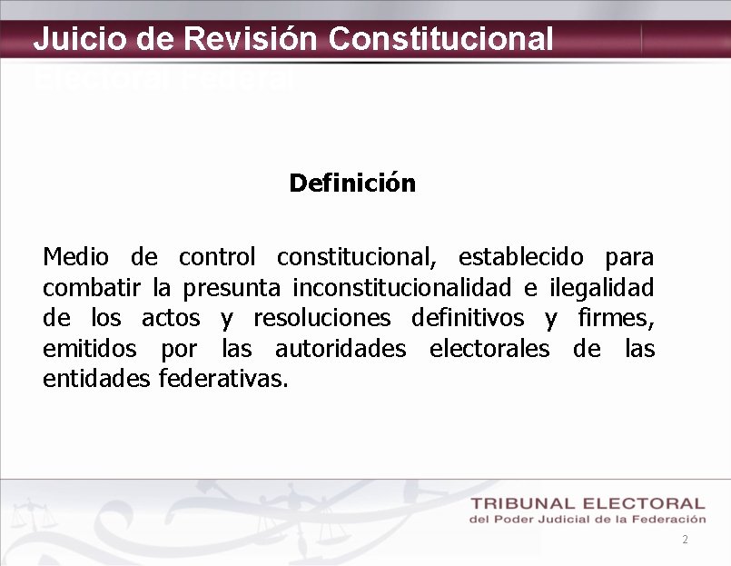 Juicio de Revisión Constitucional Electoral Federal Definición Medio de control constitucional, establecido para combatir