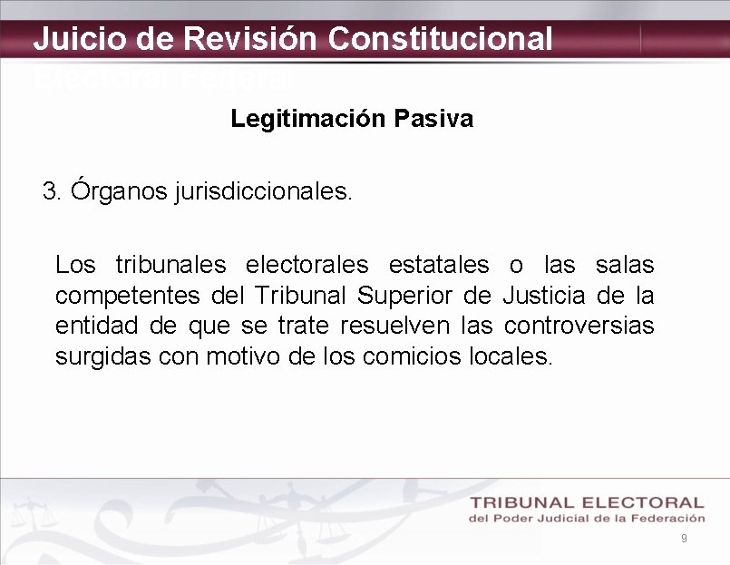 Juicio de Revisión Constitucional Electoral Federal Legitimación Pasiva 3. Órganos jurisdiccionales. Los tribunales electorales