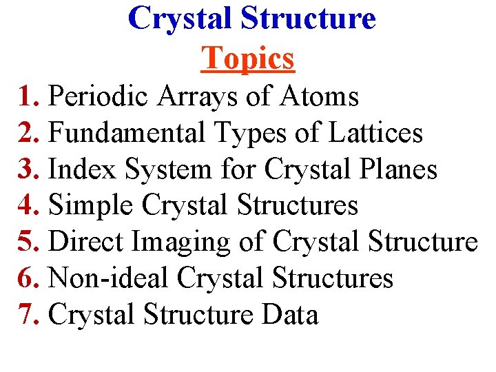 Crystal Structure Topics 1. Periodic Arrays of Atoms 2. Fundamental Types of Lattices 3.