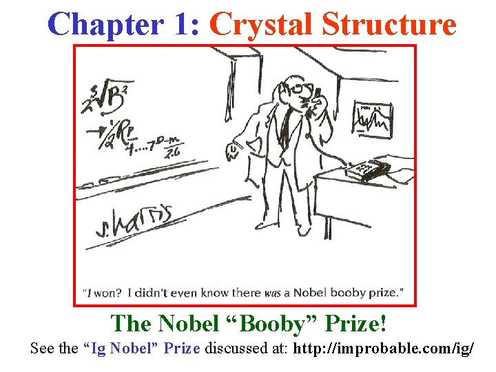 Chapter 1: Crystal Structure The Nobel “Booby” Prize! See the “Ig Nobel” Prize discussed