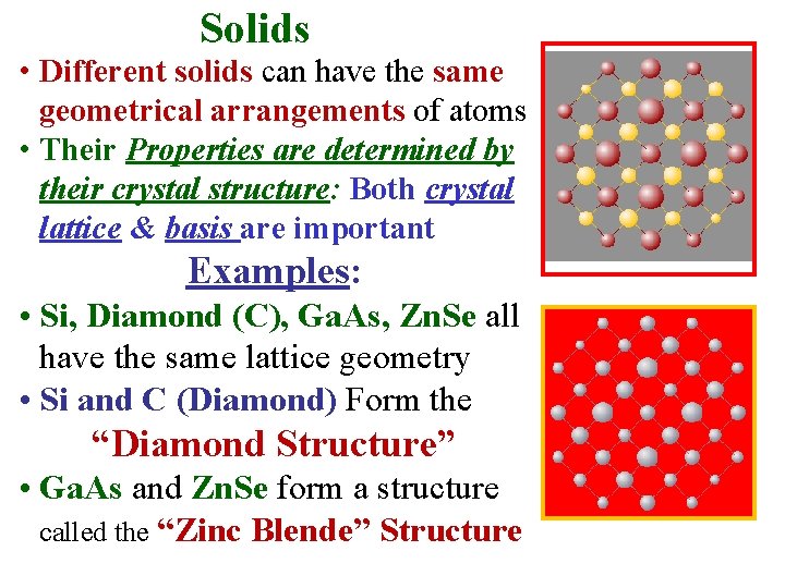 Solids • Different solids can have the same geometrical arrangements of atoms • Their