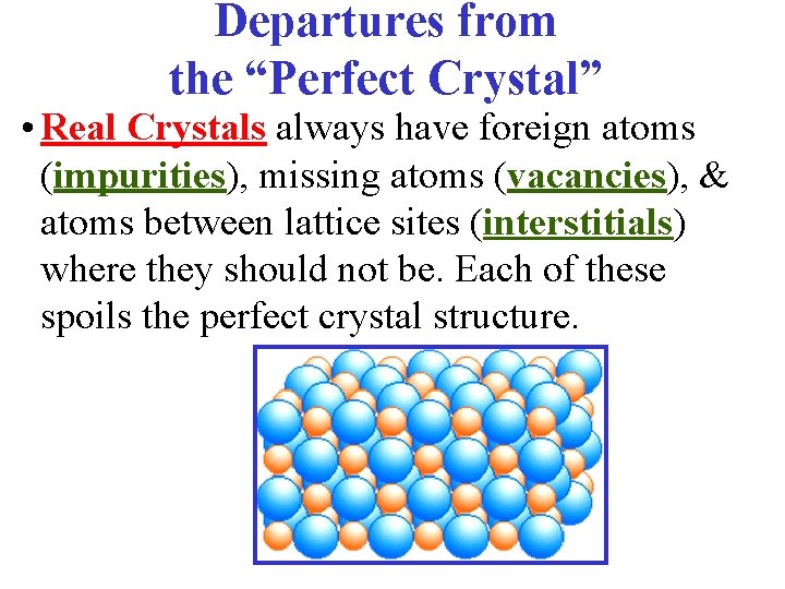 Departures from the “Perfect Crystal” • Real Crystals always have foreign atoms (impurities), missing