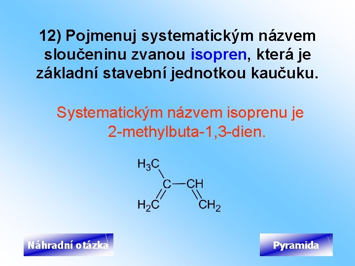 12) Pojmenuj systematickým názvem sloučeninu zvanou isopren, která je základní stavební jednotkou kaučuku. Systematickým