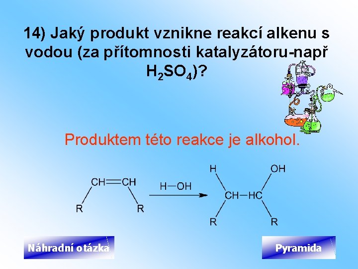 14) Jaký produkt vznikne reakcí alkenu s vodou (za přítomnosti katalyzátoru-např H 2 SO
