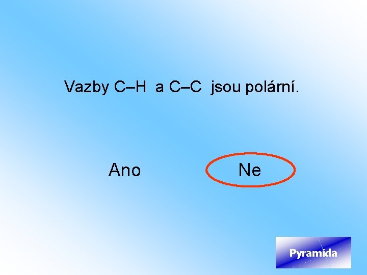Vazby C–H a C–C jsou polární. Ano Ne Pyramida 