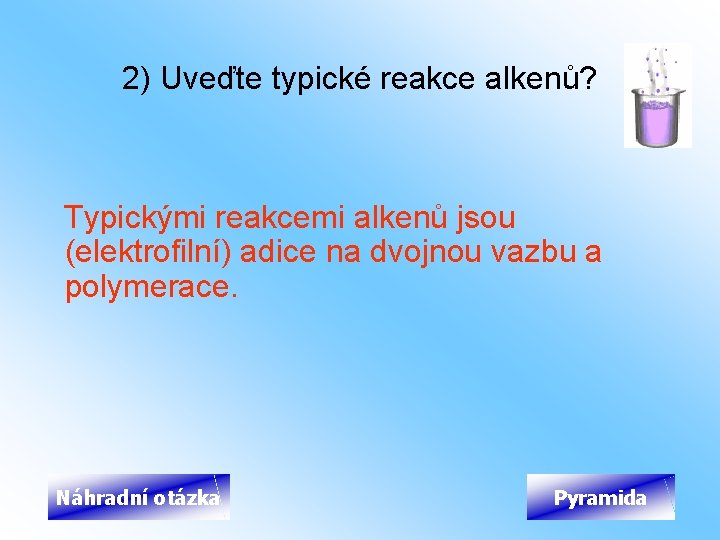 2) Uveďte typické reakce alkenů? Typickými reakcemi alkenů jsou (elektrofilní) adice na dvojnou vazbu