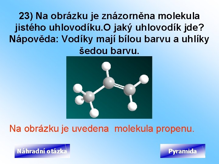 23) Na obrázku je znázorněna molekula jistého uhlovodíku. O jaký uhlovodík jde? Nápověda: Vodíky