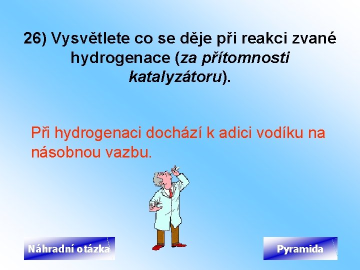 26) Vysvětlete co se děje při reakci zvané hydrogenace (za přítomnosti katalyzátoru). Při hydrogenaci