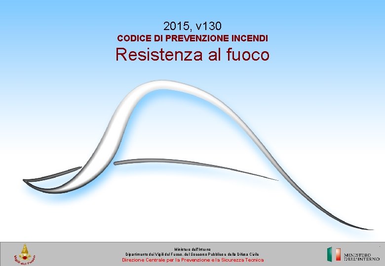 2015, v 130 CODICE DI PREVENZIONE INCENDI Resistenza al fuoco Ministero dell’Interno Dipartimento dei