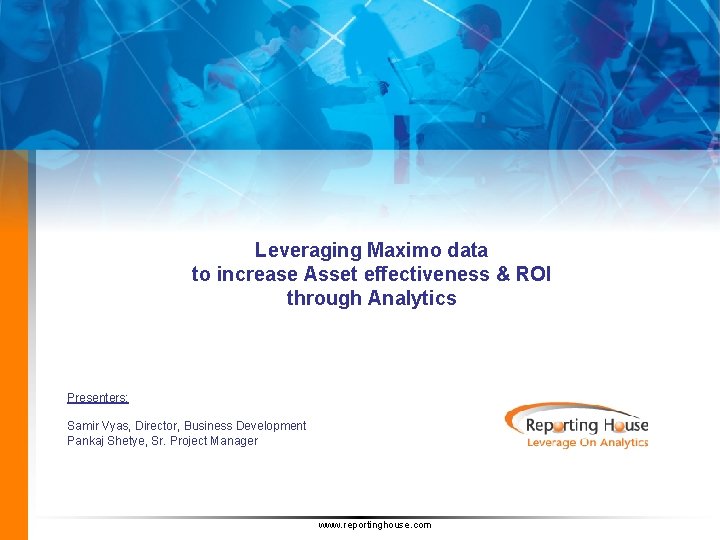 Leveraging Maximo data to increase Asset effectiveness & ROI through Analytics Presenters: Samir Vyas,