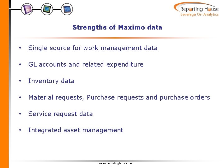 Strengths of Maximo data • Single source for work management data • GL accounts