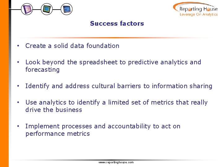 Success factors • Create a solid data foundation • Look beyond the spreadsheet to