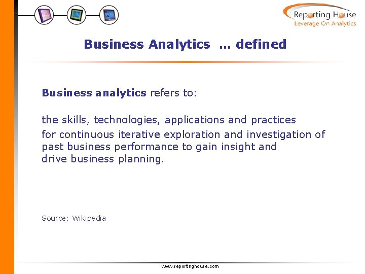 Business Analytics … defined Business analytics refers to: the skills, technologies, applications and practices