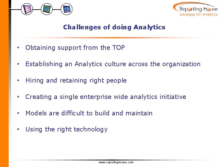 Challenges of doing Analytics • Obtaining support from the TOP • Establishing an Analytics