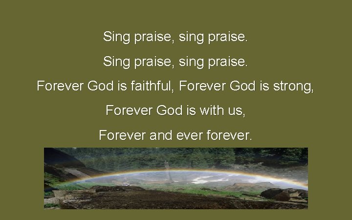 Sing praise, sing praise. Forever God is faithful, Forever God is strong, Forever God Sing praise, sing praise. Forever God is faithful, Forever God is strong, Forever God