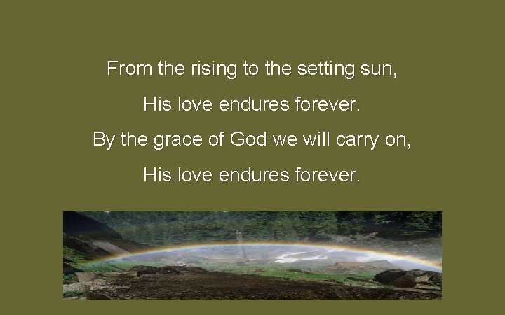 From the rising to the setting sun, His love endures forever. By the grace From the rising to the setting sun, His love endures forever. By the grace