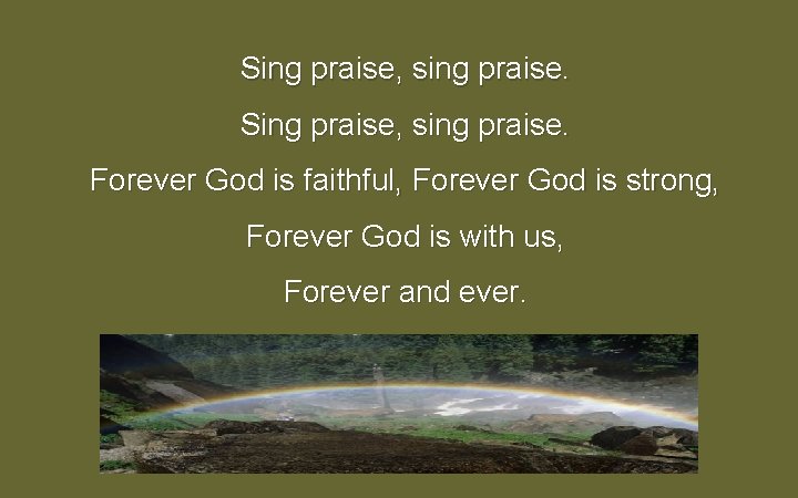 Sing praise, sing praise. Forever God is faithful, Forever God is strong, Forever God Sing praise, sing praise. Forever God is faithful, Forever God is strong, Forever God